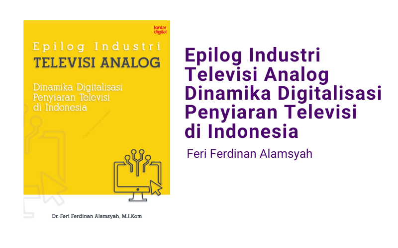 Epilog Industri Televisi Analog Dinamika Digitalisasi Penyiaran Televisi di Indonesia